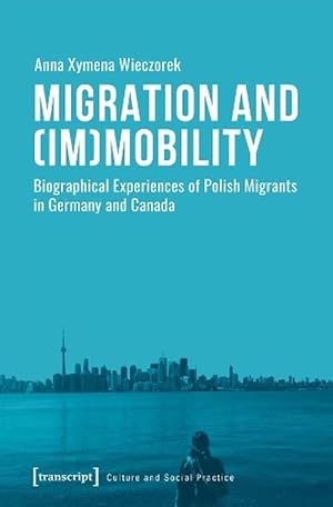 Image du vendeur pour Migration and (Im)Mobility Biographical Experiences of Polish Migrants in Germany and Canada (Paperback) mis en vente par AussieBookSeller