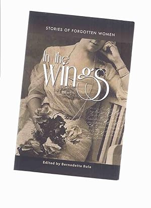 Seller image for In the Wings: Stories of Forgotten Women -Signed (includes: Anne Hathaway Shakespeare; Laura Secord; Lilian Bounds Disney [wife of Walt ]; Annie Taylor; Alice Seeley Harris; Pilar Casal; Marguerite Monet Riel; etc) for sale by Leonard Shoup