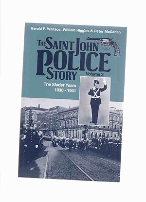 Seller image for The Saint John Police Story: VOLUME 3 -The Slader Years, 1930 - 1941 ( Police Chief Edward M Slader / St John, New Brunswick Policing History )( N. B . / NB )( Book Three ) for sale by Leonard Shoup