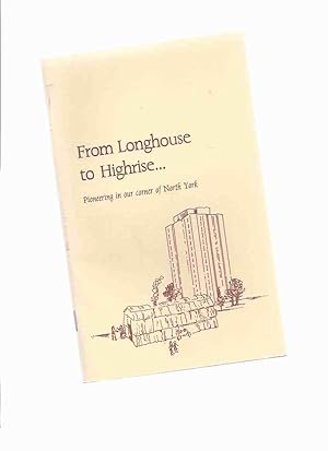 Bild des Verkufers fr From Longhouse to Highrise --- Pioneering in Our Corner of North York ( Toronto Related / Local History )( High-Rise ) zum Verkauf von Leonard Shoup