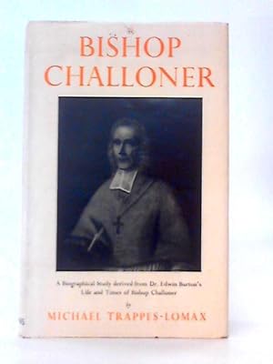 Seller image for Bishop Challoner - A Biographical Study Derived from Dr. Edwin Burton's Life and Times of Bishop Challoner for sale by World of Rare Books