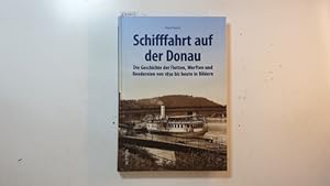 Schifffahrt auf der Donau : die Geschichte der Flotten, Werften und Reedereien von 1830 bis heute...