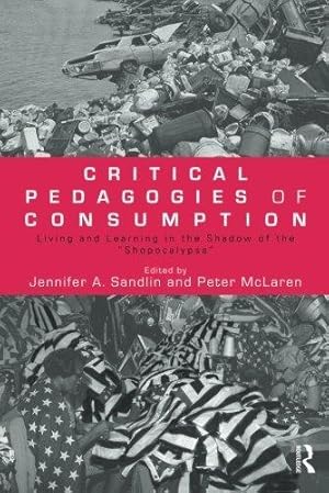 Seller image for Critical Pedagogies of Consumption: Living and Learning in the Shadow of the "Shopocalypse" (Sociocultural, Political, and Historical Studies in Education) for sale by WeBuyBooks