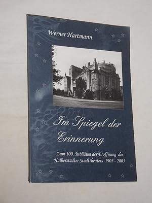 Im Spiegel der Erinnerung. Zum 100. Jubiläum der Eröffnung des Halberstädter Stadttheaters 1905 -...