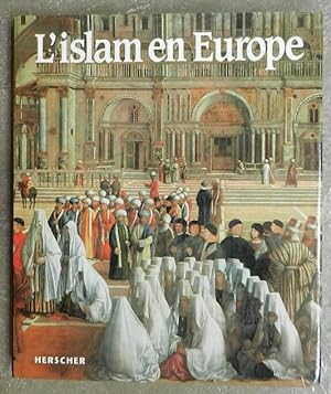 L'islam en Europe. L'essor, le déclin et l'héritage d'une civilisation.