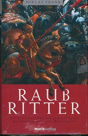 Raubritter: Reichtum aus dem Hinterhalt: das erschröckliche und geheime Leben der Heckenreiter un...