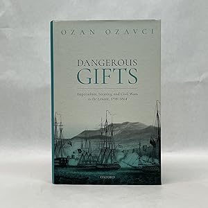 DANGEROUS GIFTS: IMPERIALISM, SECURITY, AND CIVIL WARS IN THE LEVANT, 1798-1864