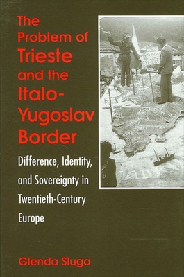 Seller image for The Problem of Trieste and the Italo-Yugoslav Border: Difference, Identity, and Sovereignty in Twentieth-Century Europe (Paperback or Softback) for sale by BargainBookStores