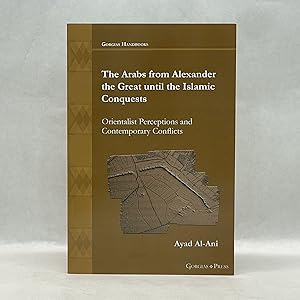 THE ARABS FROM ALEXANDER THE GREAT UNTIL THE ISLAMIC CONQUESTS: ORIENTALIST PERCEPTIONS AND CONTE...