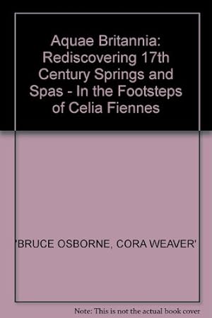 Imagen del vendedor de Aquae Britannia: Rediscovering 17th Century Springs and Spas - In the Footsteps of Celia Fiennes a la venta por WeBuyBooks