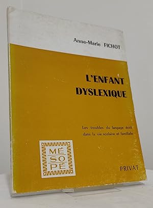 L'enfant dyslexique. Les troubles du langage écrit dans la vie scolaire et familiale