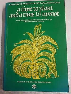Seller image for A Time to Plant and a Time to Uproot: A History of Agriculture in Papua New Guinea. for sale by Cambridge Rare Books
