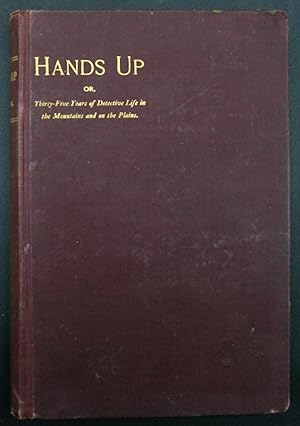 Seller image for Hands Up; Or, Thirty-Five Years of Detective Life in the Mountains and on the Plains: Reminiscences by General D.J. Cook, Chief of the Rocky Mountain Detective Agency: A Condensed Criminal History of the Far West for sale by LaCelle Rare Books