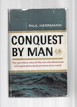 CONQUEST BY MAN: The Marvellous Story Of The Men Who Discovered And Explored The Lands And Seas O...