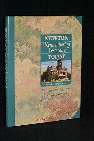 Newton; Remembering Yesterday Today; Romancing History, Newton, Kansas - 1860's Toward 2000