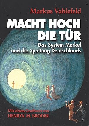 Macht hoch die Tür. Das System Merkel und die Spaltung Deutschlands. Mit einem Grußwort von Henry...