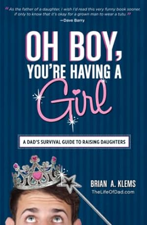 Immagine del venditore per Oh Boy, You're Having a Girl: A Dad's Survival Guide to Raising Daughters venduto da Reliant Bookstore