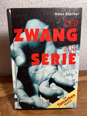 Der Zwang zur Serie. Serienmörder ohne Maske. Ein Tatsachenbericht.