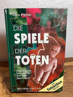 Die Spiele der Toten. Ungeklärte Todesfälle auf dem Seziertisch. Ein Tatsachenbericht.