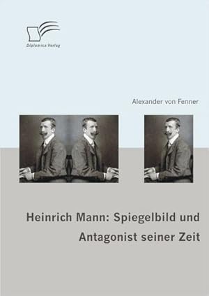 Seller image for Heinrich Mann: Spiegelbild und Antagonist seiner Zeit for sale by BuchWeltWeit Ludwig Meier e.K.