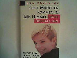 Bild des Verkufers fr Gute Mdchen kommen in den Himmel, bse berall hin Warum Bravsein uns nicht weiterbringt zum Verkauf von ANTIQUARIAT FRDEBUCH Inh.Michael Simon