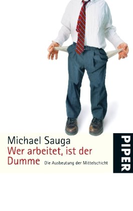 Image du vendeur pour Wer arbeitet, ist der Dumme : die Ausbeutung der Mittelschicht. Piper ; 5420 mis en vente par Antiquariat Buchhandel Daniel Viertel