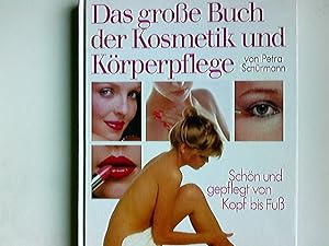 Das grosse Buch der Kosmetik und Körperpflege : [schön und gepflegt von Kopf bis Fuss]. von Petra...