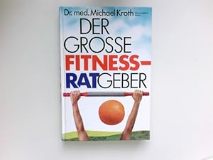 Imagen del vendedor de Der grosse Fitnessratgeber : Michael Kroth, wiss. Berater fr d. dt. Ausg. Aus d. Engl. bers. von Erica Mertens-Feldbausch a la venta por Antiquariat Buchhandel Daniel Viertel