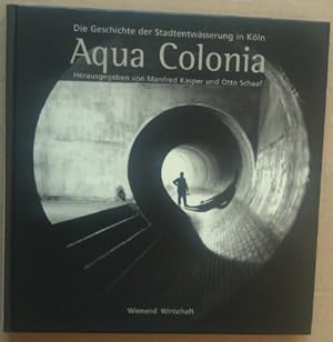 Aqua Colonia. Die Geschichte der Stadtentwässerung in Köln.