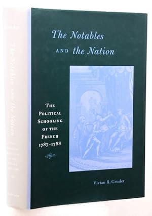 THE NOTABLES AND THE NATION. The Political Schooling of the French, 1787-1788.