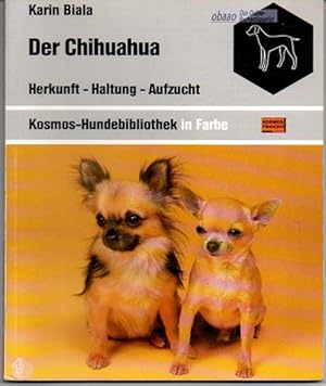 Der Chihuahua. Herkunft - Haltung - Aufzucht