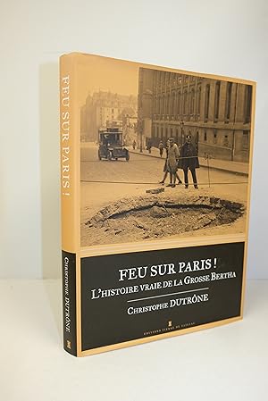 Bild des Verkufers fr Feu Sur Paris ! : L'histoire Vraie De La Grosse Bertha zum Verkauf von Librairie du Levant