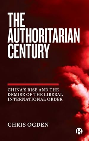 Seller image for Authoritarian Century : China's Rise and the Demise of the Liberal International Order for sale by GreatBookPrices