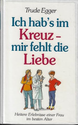 Ich hab's im Kreuz - mir fehlt die Liebe. Heitere Erlebnisse einer Frau im besten Alter.