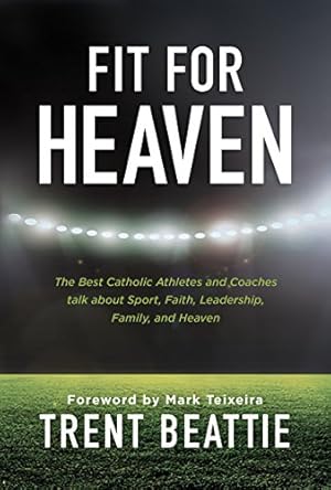 Bild des Verkufers fr Fit For Heaven: The Best Athletes and Coaches talk about Sport, Faith, Leadership, Family, and Heaven zum Verkauf von Reliant Bookstore