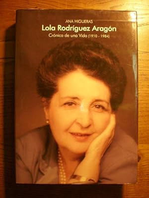 Lola Rodríguez Aragón. Crónica de una vida ( 1910 - 1984 )