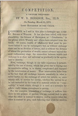 COMPETITION. A Lecture Delivered by W.B. Hodgson, Esq., LL.D. on Tuesday, March 15, 1870. Lord Ho...