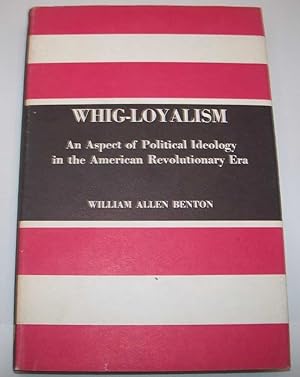Bild des Verkufers fr Whig-Loyalism: An Aspect of Political Ideology in the American Revolutionary Era zum Verkauf von Easy Chair Books