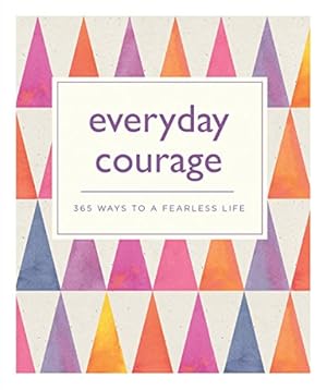 Imagen del vendedor de Everyday Courage: 365 Ways to a Fearless Life a la venta por Reliant Bookstore