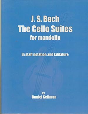 Seller image for J. S. BACH THE CELLO SUITES FOR MANDOLIN IN STAFF NOTATION AND TABLATURE The Complete Suites for Unaccompanied Cello Transposed and Transcribed for Mandolin in Staff Notation and Tablature for sale by Easton's Books, Inc.