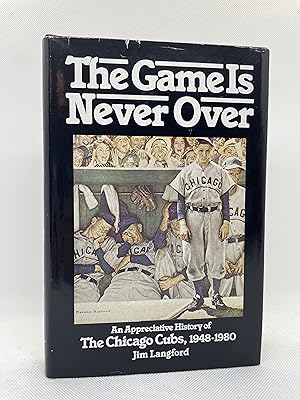 The Game is Never Over: An appreciative history of the Chicago Cubs, 1948-1980 (Inscribed First E...