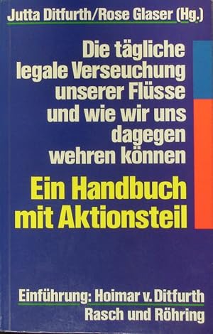 Bild des Verkufers fr Die tgliche legale Verseuchung unserer Flsse und wie wir uns dagegen wehren knnen. Ein Handbuch mit Aktionsteil. zum Verkauf von Antiquariat Bookfarm