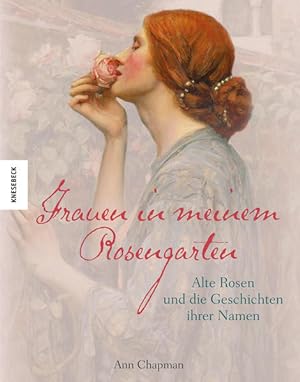 Frauen in meinem Rosengarten : alte Rosen und die Geschichten ihrer Namen / Ann Chapman. Fotogr. ...