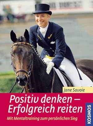 Positiv denken - erfolgreich reiten : mit Mentaltraining zum persönlichen Sieg / Jane Savoie. [Il...