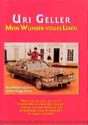 Mein wunder-volles Leben : die Autobiographie eines Mega-Stars / Uri Geller Die Autobiographie ei...