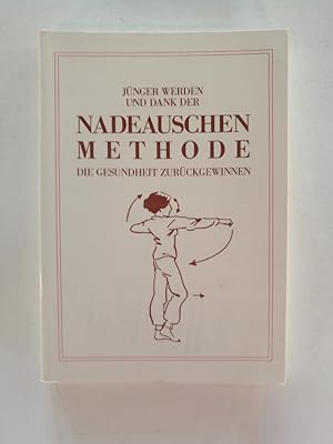 Jünger werden und dank der Nadeauschen Methode die Gesundheit zurückgewinnen. Aus dem Franz. von ...