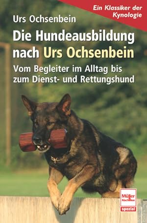 Die Hundeausbildung nach Urs Ochsenbein : vom Begleiter im Alltag bis zum Dienst- und Rettungshun...