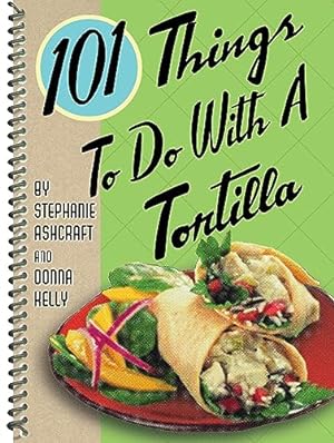 Imagen del vendedor de 101 Things to Do with a Tortilla (101 Things to Do With.recipes) a la venta por Reliant Bookstore
