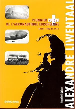 Bild des Verkufers fr Alexandre Liwentaal : Pionnier Suisse de l'aronautique europenne entre 1890 et 1914 zum Verkauf von Bouquinerie Le Fouineur