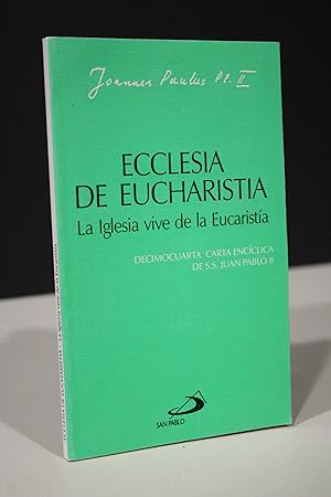Ecclesia de Eucharistia. La Iglesia vive de la Eucaristía. Decimocuarta Carta Encíclica de S.S. J...